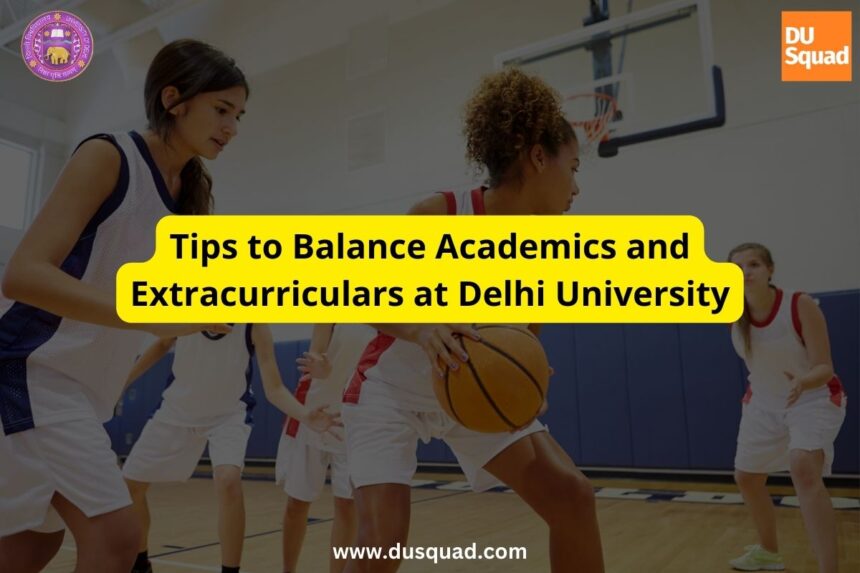 Tips to Balance Academics and Extracurricular Activities at Delhi University