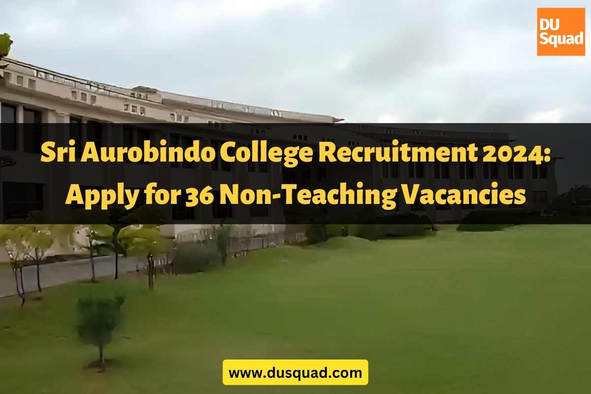 Sri Aurobindo College Recruitment 2024: Apply for 36 Non-Teaching Vacancies